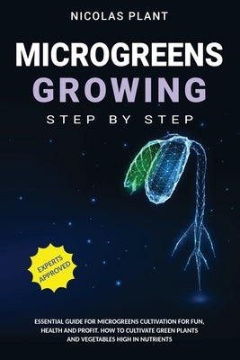 Microgreens Growing Step by Step: Essential Guide for Microgreens Cultivation for Fun, Health and Profit. How to Cultivate Green Plants and Vegetables Paperback Independently Published