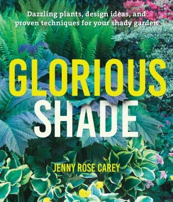 Glorious Shade: Dazzling Plants, Design Ideas, and Proven Techniques for Your Shady Garden Paperback Timber Press (OR)