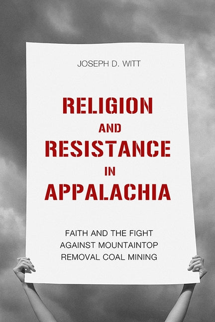 Religion and Resistance in Appalachia: Faith and the Fight Against Mountaintop Removal Coal Mining Paperback University Press of Kentucky