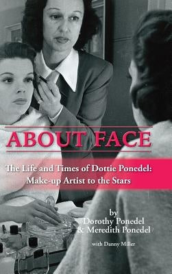 About Face: The Life and Times of Dottie Ponedel, Make-up Artist to the Stars (hardback) by Ponedel, Dorothy