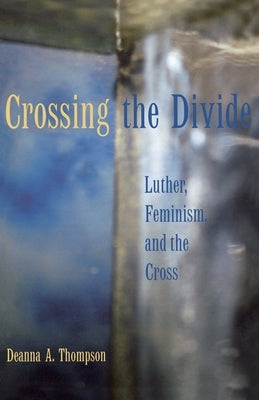 Crossing the Divide: Luther, Feminism, and the Cross Paperback Fortress Press