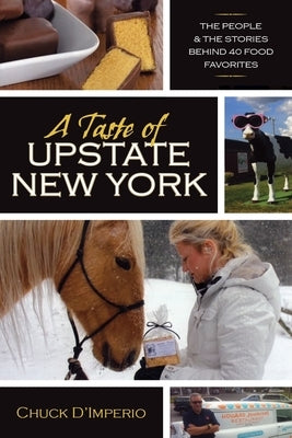 A Taste of Upstate New York: The People and the Stories Behind 40 Food Favorites Paperback Syracuse University Press