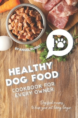Healthy Dog Food Cookbook for Every Owner: Dog Food Recipes to Keep Your Pet Living Longer Paperback Independently Published
