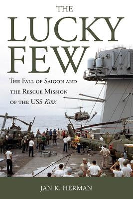 The Lucky Few: The Fall of Saigon and the Rescue Mission of the USS Kirk Paperback US Naval Institute Press