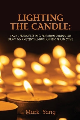 Lighting the Candle: Taoist Principles in Supervision Conducted from an Existential-Humanistic Perspective Paperback University Professors Press