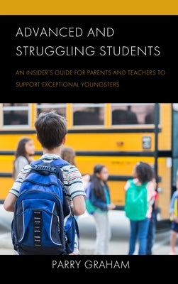 Advanced and Struggling Students: An Insider's Guide for Parents and Teachers to Support Exceptional Youngsters Paperback Rowman & Littlefield Publishers