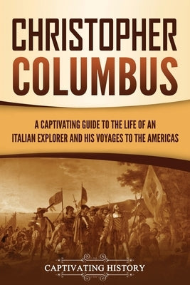 Christopher Columbus: A Captivating Guide to the Life of an Italian Explorer and His Voyages to the Americas Paperback Captivating History
