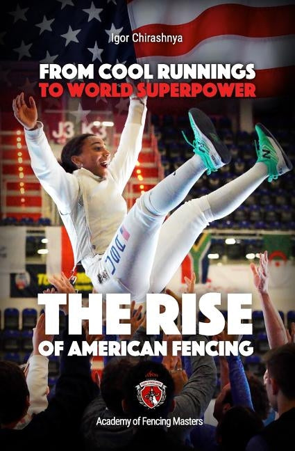 From Cool Runnings to World Superpower: The Rise of American Fencing Paperback Independently Published