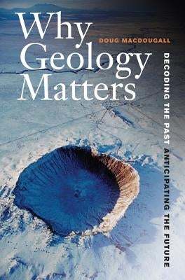 Why Geology Matters: Decoding the Past, Anticipating the Future Paperback University of California Press