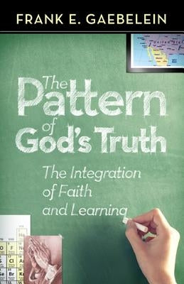 The Pattern of God's Truth: The Integration of Faith and Learning Paperback BMH Books