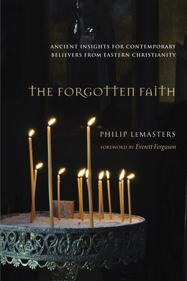 The Forgotten Faith: Ancient Insights for Contemporary Believers from Eastern Christianity Paperback Cascade Books