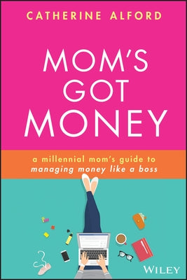 Mom's Got Money: A Millennial Mom's Guide to Managing Money Like a Boss Paperback Wiley