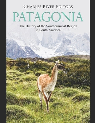 Patagonia: The History of the Southernmost Region in South America Paperback Independently Published
