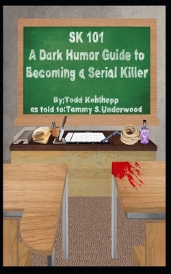 Sk 101: A Dark Humor Guide to Becoming a Serial Killer Paperback Independently Published