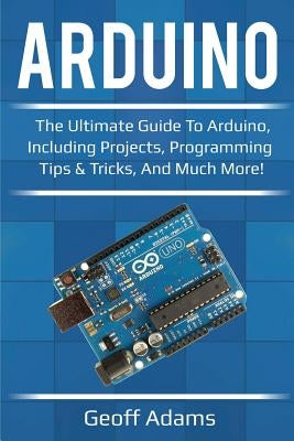 Arduino: The ultimate guide to Arduino, including projects, programming tips & tricks, and much more! Paperback Ingram Publishing
