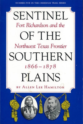 Sentinel of the Southern Plains: Fort Richardson and the Northwest Texas Frontier, 1866-1878 Paperback Texas Christian University Press