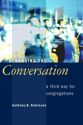 Changing the Conversation: A Third Way for Congregations Paperback William B. Eerdmans Publishing Company