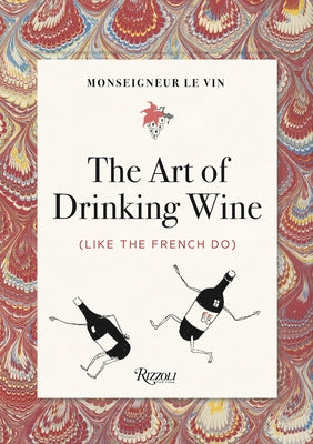 Monseigneur Le Vin: The Art of Drinking Wine (Like the French Do) Paperback Rizzoli International Publications