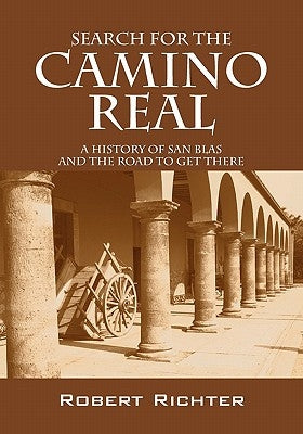 Search for the Camino Real: A History of San Blas and the Road to Get There Paperback Outskirts Press