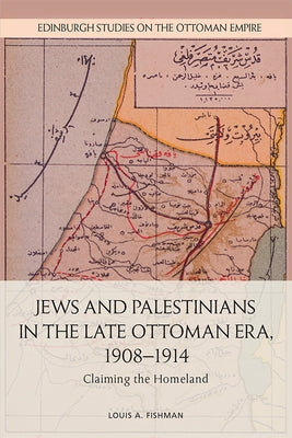 Jews and Palestinians in the Late Ottoman Era, 1908-1914: Claiming the Homeland Paperback Edinburgh University Press
