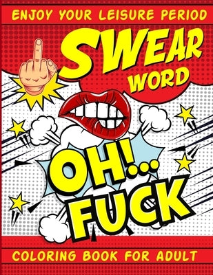 Swear Word Coloring Book for Adult: Oh Fuck Funny Adult Curse Words and Insults Stress Relief and Relaxation Coloring Book for Women and Men Best pres Paperback Independently Published