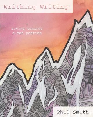 Writhing Writing: Moving Towards a Mad Poetics Paperback Autonomous Press