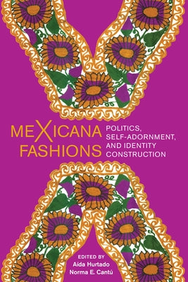 meXicana Fashions: Politics, Self-Adornment, and Identity Construction Paperback University of Texas Press