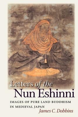 Letters of the Nun Eshinni: Images of Pure Land Buddhism in Medieval Japan Paperback University of Hawaii Press