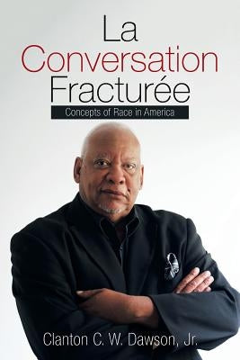 La Conversation Fracturée: Concepts of Race in America Paperback Xlibris Us