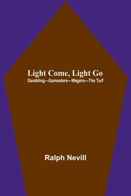 Light Come, Light Go: Gambling-Gamesters-Wagers-The Turf Paperback Alpha Edition
