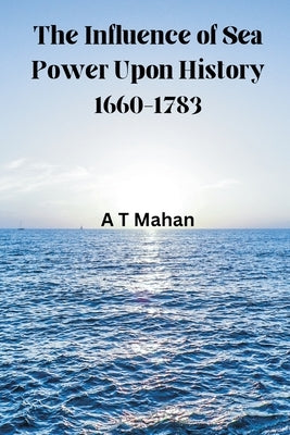 The Influence of Sea Power Upon History, 1660-1783 Paperback Vij Books India