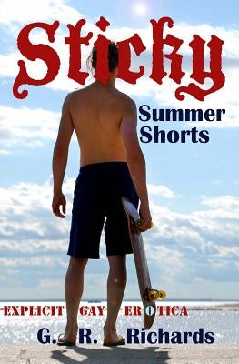 Sticky Summer Shorts: Explicit Gay Erotica by Richards, G. R.
