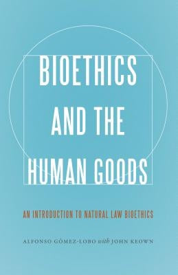 Bioethics and the Human Goods: An Introduction to Natural Law Bioethics Paperback Georgetown University Press