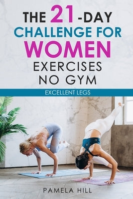 The 21-Day Challenge for Women Exercises, No Gym Excellent Legs Paperback Independently Published