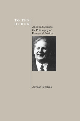 To the Other: An Introduction to the Philosophy of Emmanuel Levinas (Purdue University Series in the History of Philosophy) Paperback Purdue University Press