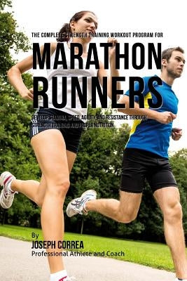 The Complete Strength Training Workout Program for Marathon Runners: Develop stamina, speed, agility, and resistance through strength training and pro Paperback Createspace Independent Publishing Platform
