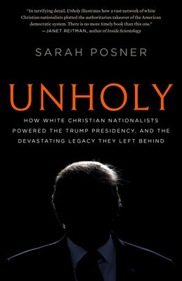 Unholy: How White Christian Nationalists Powered the Trump Presidency, and the Devastating Legacy They Left Behind Random House Trade