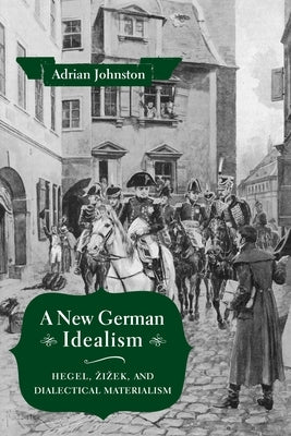 A New German Idealism: Hegel, Zizek, and Dialectical Materialism Paperback Columbia University Press