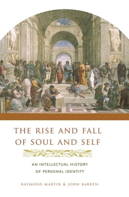 The Rise and Fall of Soul and Self: An Intellectual History of Personal Identity Paperback Columbia University Press
