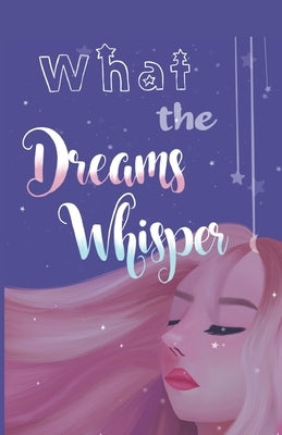 What the Dreams Whisper: A Collection of Short Stories by Tween Writers Paperback Lune Spark LLC