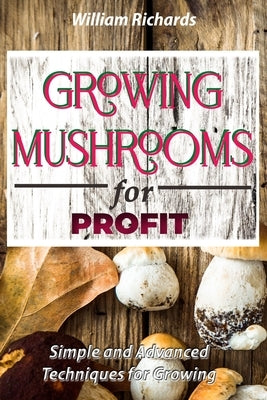 GROWING MUSHROOMS for PROFIT - Simple and Advanced Techniques for Growing Paperback de Rong Yang