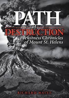 In the Path of Destruction: Eyewitness Chronicles of Mount St. Helens Paperback Washington State University Press