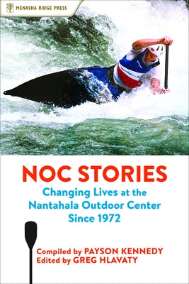 Noc Stories: Changing Lives at the Nantahala Outdoor Center Since 1972 Paperback Menasha Ridge Press