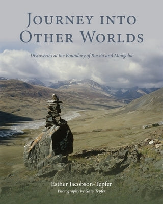 Journey into Other Worlds: Discoveries at the Boundary of Russia and Mongolia Paperback Luminare Press