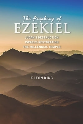 The Prophecy of Ezekiel: Judah's Destruction, Israel's Restoration and The Millennial Temple Paperback Independently Published