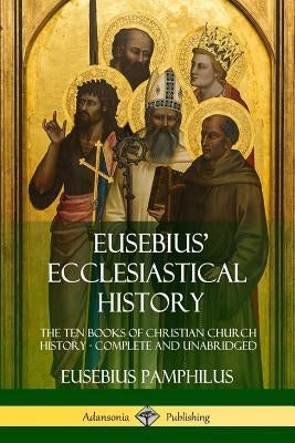 Eusebius' Ecclesiastical History: The Ten Books of Christian Church History, Complete and Unabridged Paperback Lulu.com