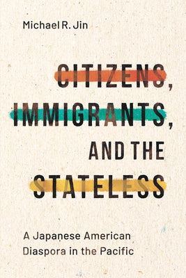 Citizens, Immigrants, and the Stateless: A Japanese American Diaspora in the Pacific Paperback Stanford University Press
