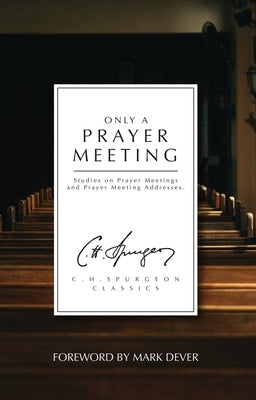 Only a Prayer Meeting: Studies on Prayer Meetings and Prayer Meeting Addresses Paperback Christian Heritage