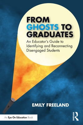 From Ghosts to Graduates: An Educator's Guide to Identifying and Reconnecting Disengaged Students Paperback Routledge