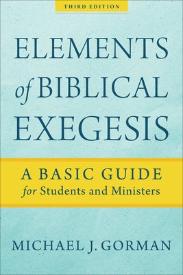 Elements of Biblical Exegesis: A Basic Guide for Students and Ministers Baker Academic